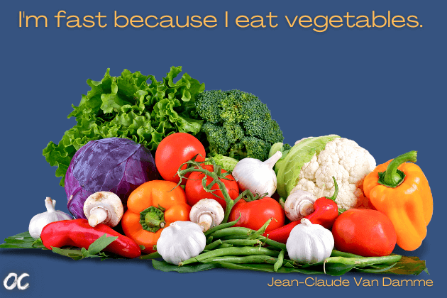 Jean-Claude Van Damme quote. Benefits of vegetables. I'm fast, because I eat vegetables